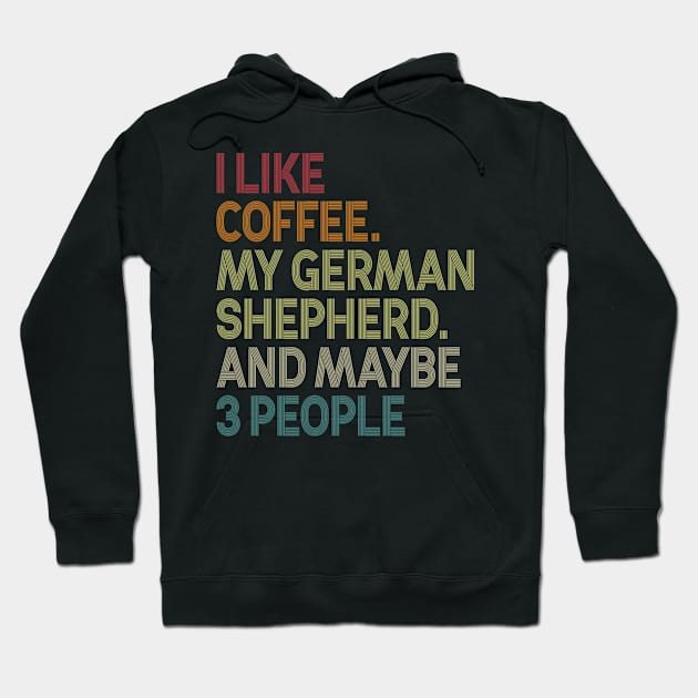 I Like Coffee My German Shepherd And Maybe 3 People Hoodie by celestewilliey